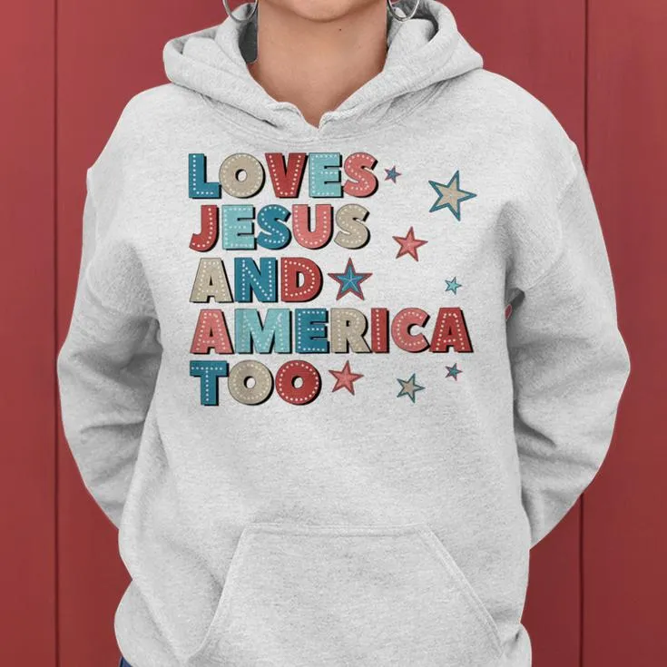 Loves Jesus And America Too 4Th Of July Proud Men Women Hoodie